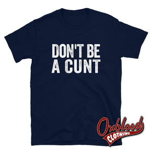 Dont Be A Cunt T-Shirt - Funny Obscene Shirts Navy / S