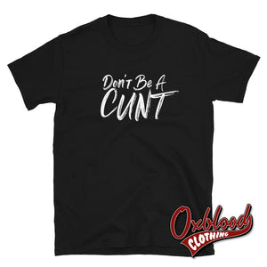 Dont Be A Cunt T-Shirt - Funny Rude / Obscene Gifts Black S