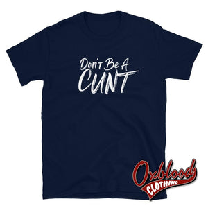 Dont Be A Cunt T-Shirt - Funny Rude / Obscene Gifts Navy S