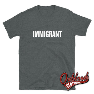 Immigrant T-Shirt | Anti-Racism Shirt Political Anti-Trump Dark Heather / S