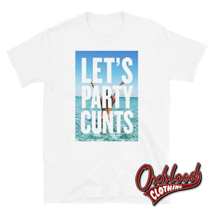 Lets Party Cunts T-Shirt | Funny Partying Shirt White / S