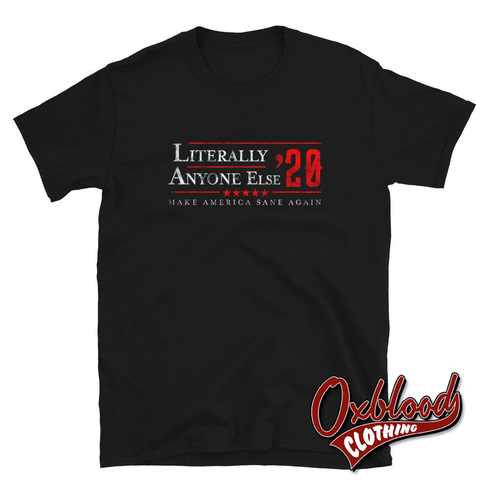 Literally Anyone Else 2020 Funny Anti-Trump T-Shirt - Political Clothing Black / S