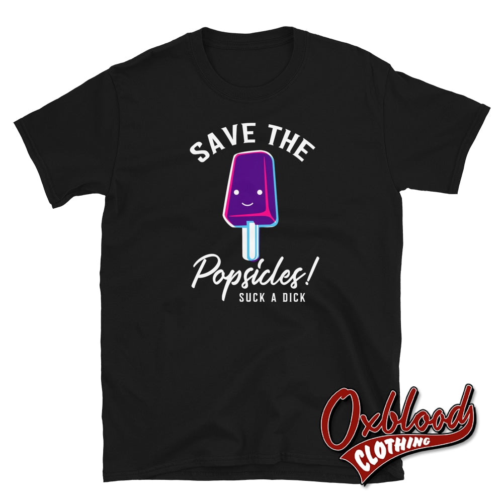Save The Popsicles... Suck A Dick T-Shirt - Rude Clothing Black / S Shirts