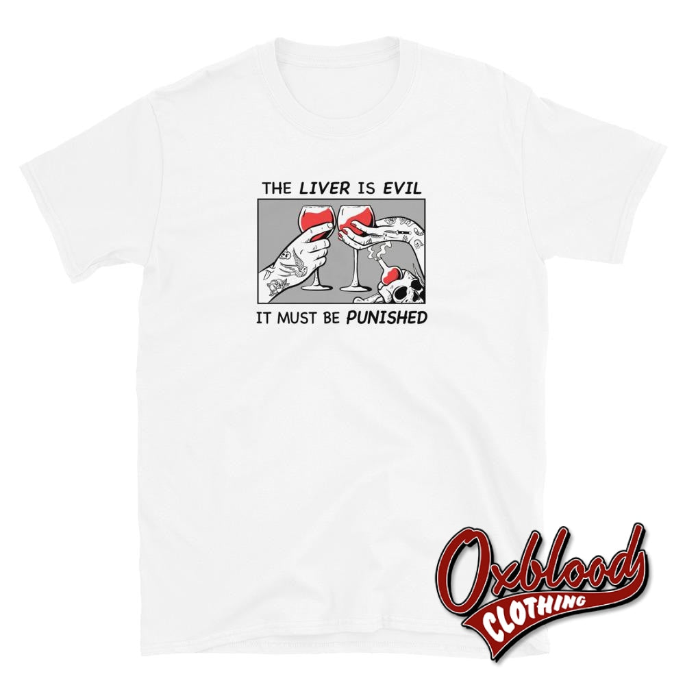 The Liver Is Evil It Must Be Punished T-Shirt - Drinkers Tee & Drinking Clothing White / S