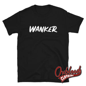 Wanker T-Shirt | Funny British Slang Shirts Black / S