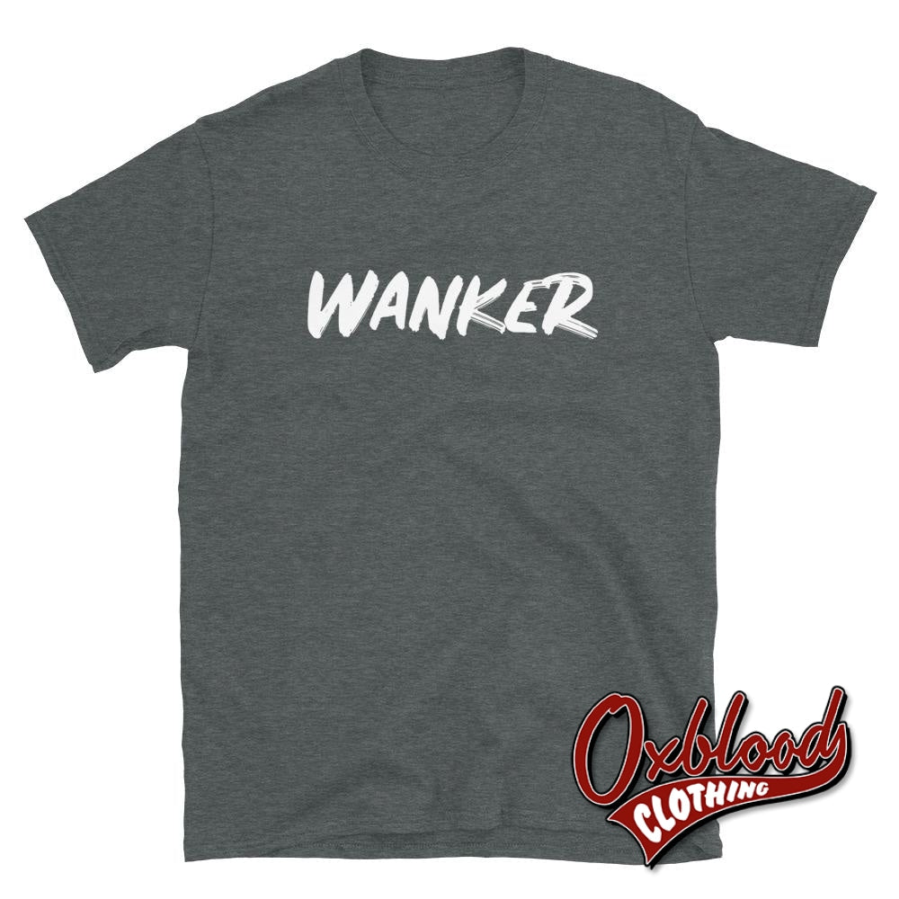 Wanker T-Shirt | Funny British Slang Shirts Dark Heather / S