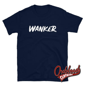Wanker T-Shirt | Funny British Slang Shirts Navy / S