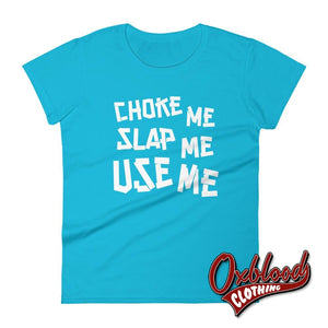 Womens Choke Slap & Use Me Shirt | Ddlg Daddy T-Shirt Caribbean Blue / S