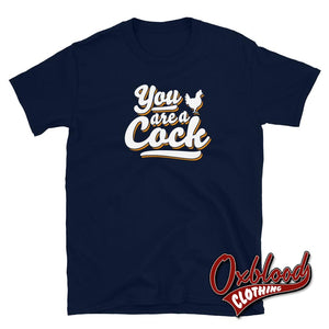 You Are A Cock T-Shirt - Rude Tshirts Uk Style Navy / S